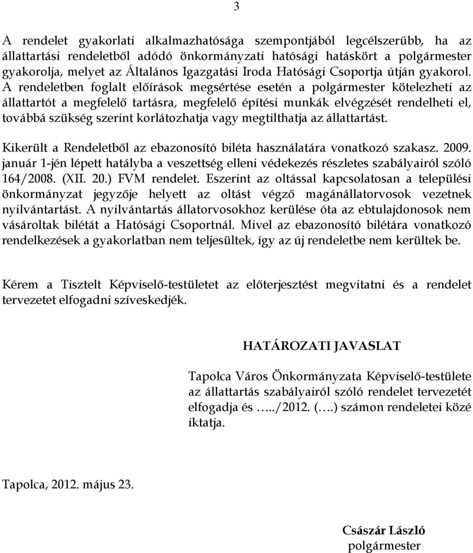 A rendeletben foglalt előírások megsértése esetén a polgármester kötelezheti az állattartót a megfelelő tartásra, megfelelő építési munkák elvégzését rendelheti el, továbbá szükség szerint