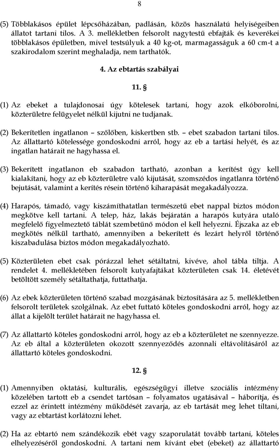 (1) Az ebeket a tulajdonosai úgy kötelesek tartani, hogy azok elkóborolni, közterületre felügyelet nélkül kijutni ne tudjanak. (2) Bekerítetlen ingatlanon szőlőben, kiskertben stb.