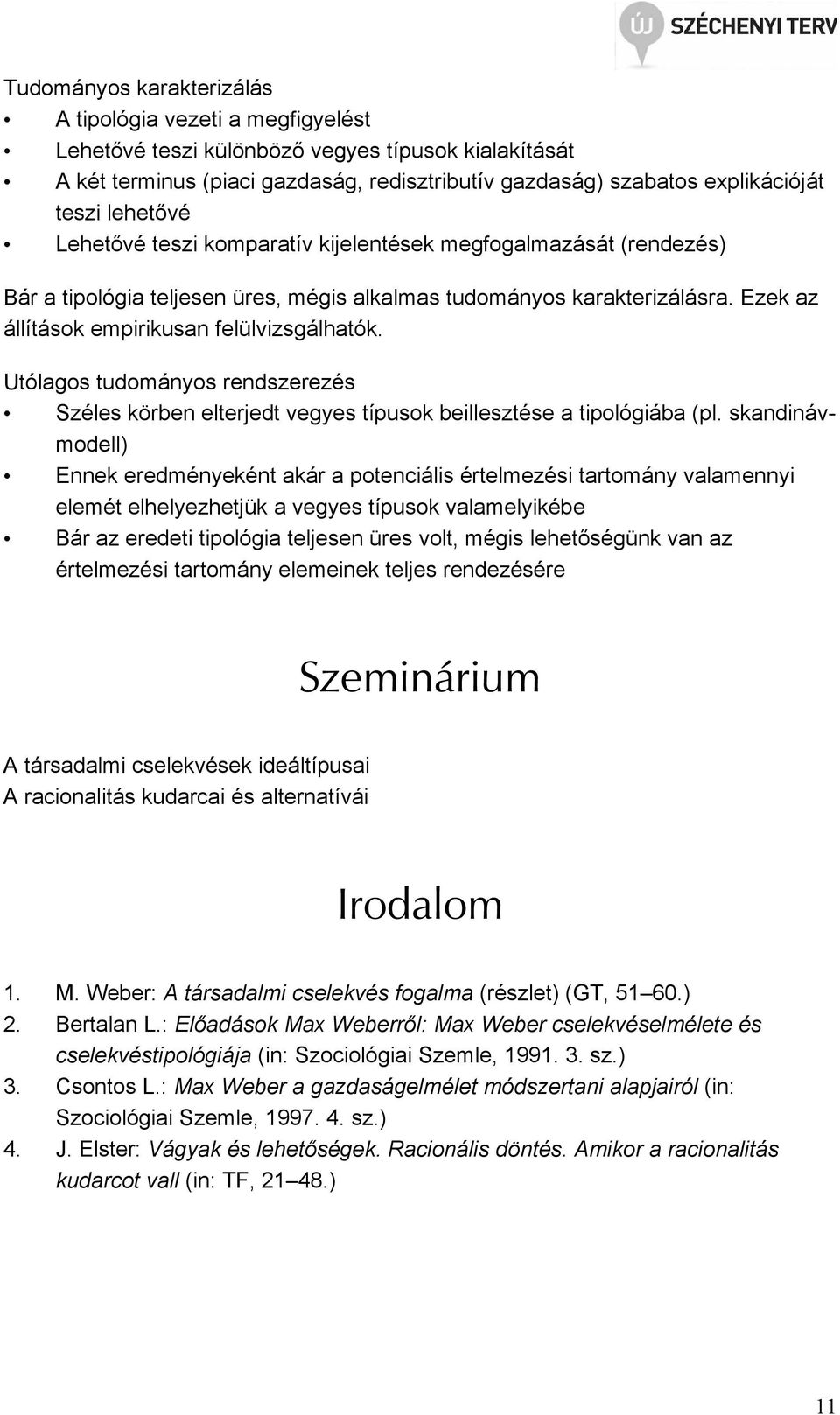 Utólagos tudományos rendszerezés Széles körben elterjedt vegyes típusok beillesztése a tipológiába (pl.