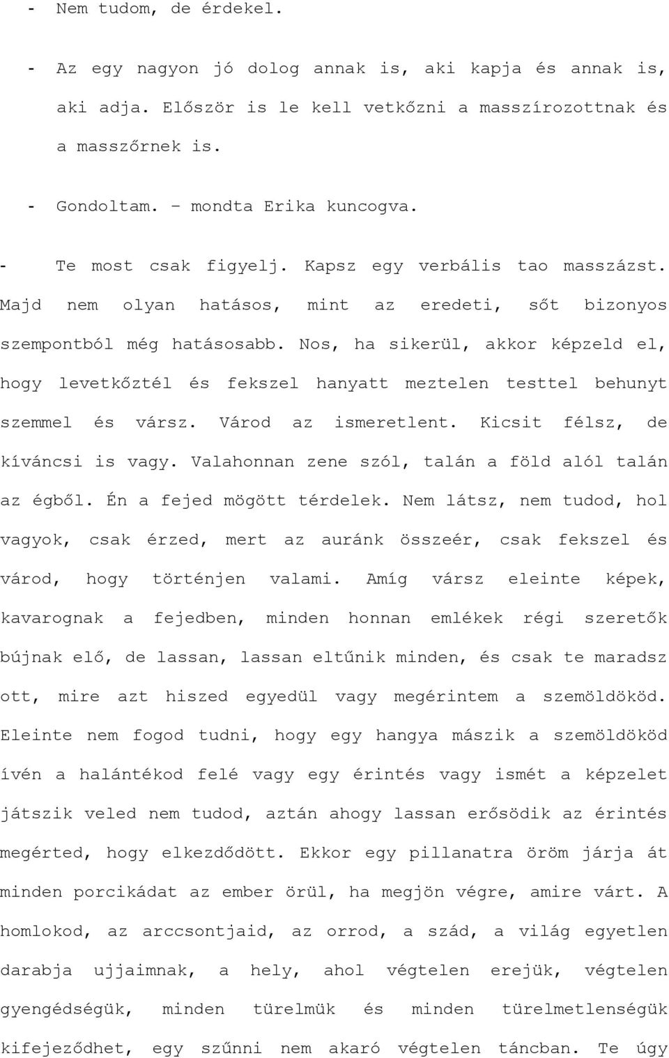 Nos, ha sikerül, akkor képzeld el, hogy levetkőztél és fekszel hanyatt meztelen testtel behunyt szemmel és vársz. Várod az ismeretlent. Kicsit félsz, de kíváncsi is vagy.