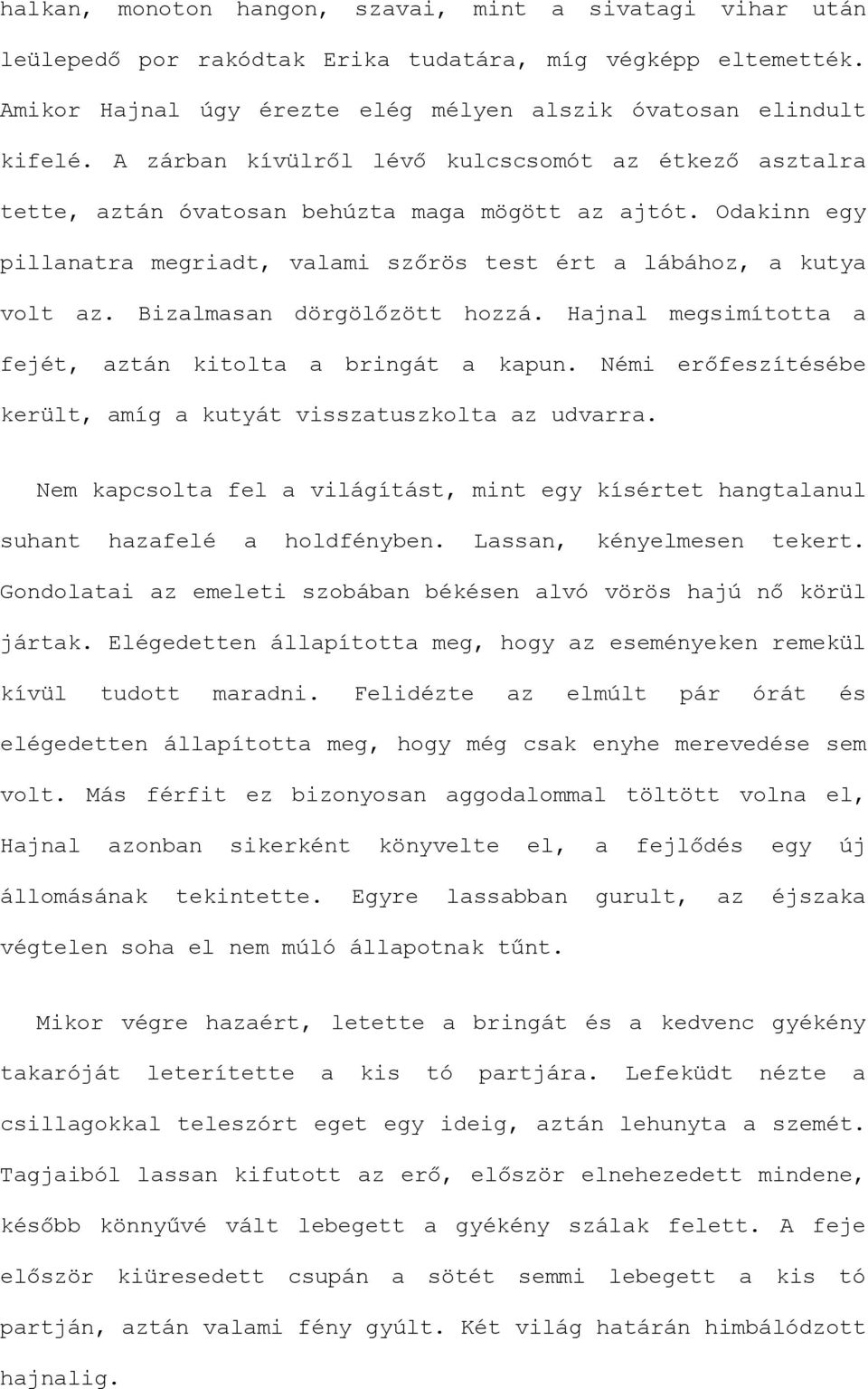 Bizalmasan dörgölőzött hozzá. Hajnal megsimította a fejét, aztán kitolta a bringát a kapun. Némi erőfeszítésébe került, amíg a kutyát visszatuszkolta az udvarra.