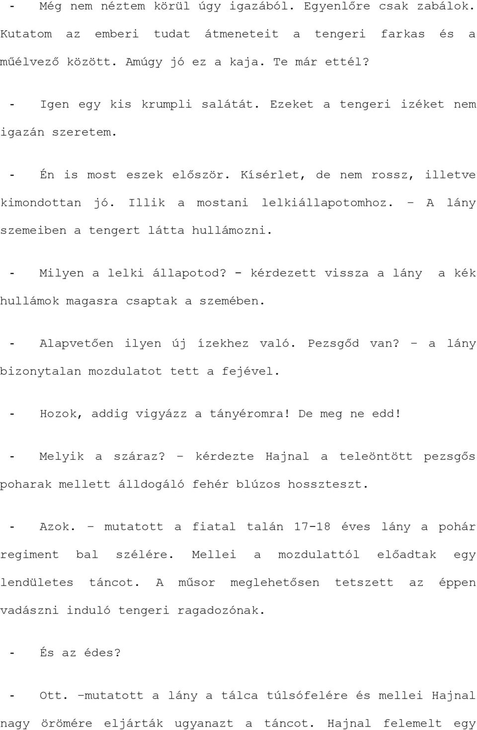 - Milyen a lelki állapotod? - kérdezett vissza a lány a kék hullámok magasra csaptak a szemében. - Alapvetően ilyen új ízekhez való. Pezsgőd van? a lány bizonytalan mozdulatot tett a fejével.