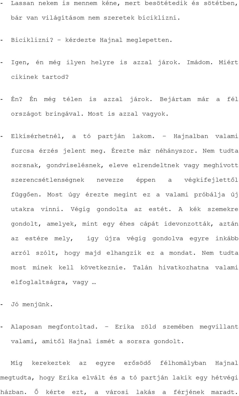 Érezte már néhányszor. Nem tudta sorsnak, gondviselésnek, eleve elrendeltnek vagy meghívott szerencsétlenségnek nevezze éppen a végkifejlettől függően.