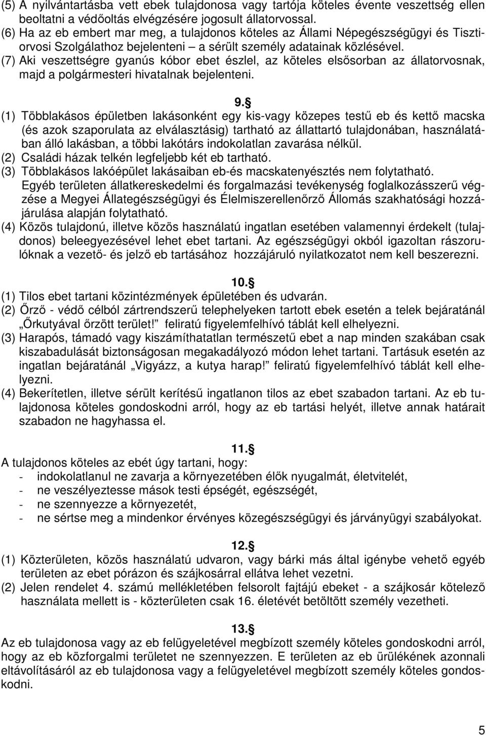 (7) Aki veszettségre gyanús kóbor ebet észlel, az köteles elsısorban az állatorvosnak, majd a polgármesteri hivatalnak bejelenteni. 9.