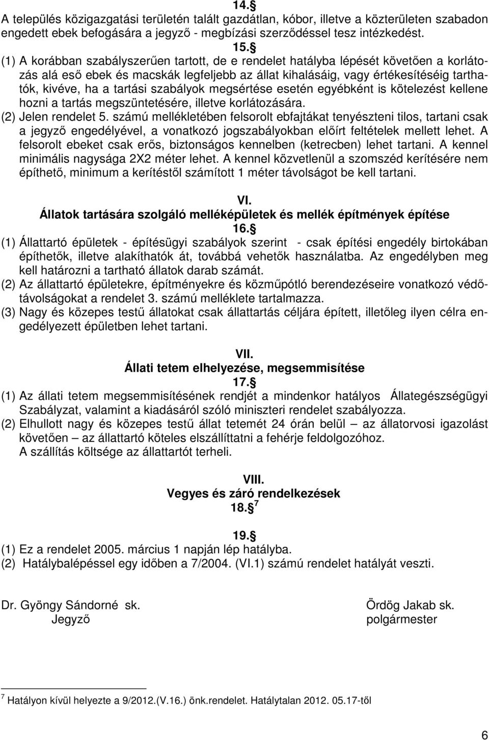 szabályok megsértése esetén egyébként is kötelezést kellene hozni a tartás megszüntetésére, illetve korlátozására. (2) Jelen rendelet 5.