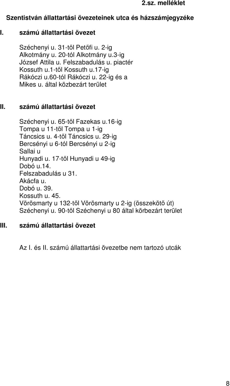 16-ig Tompa u 11-tıl Tompa u 1-ig Táncsics u. 4-tıl Táncsics u. 29-ig Bercsényi u 6-tól Bercsényi u 2-ig Sallai u Hunyadi u. 17-tıl Hunyadi u 49-ig Dobó u.14. Felszabadulás u 31. Akácfa u. Dobó u. 39.