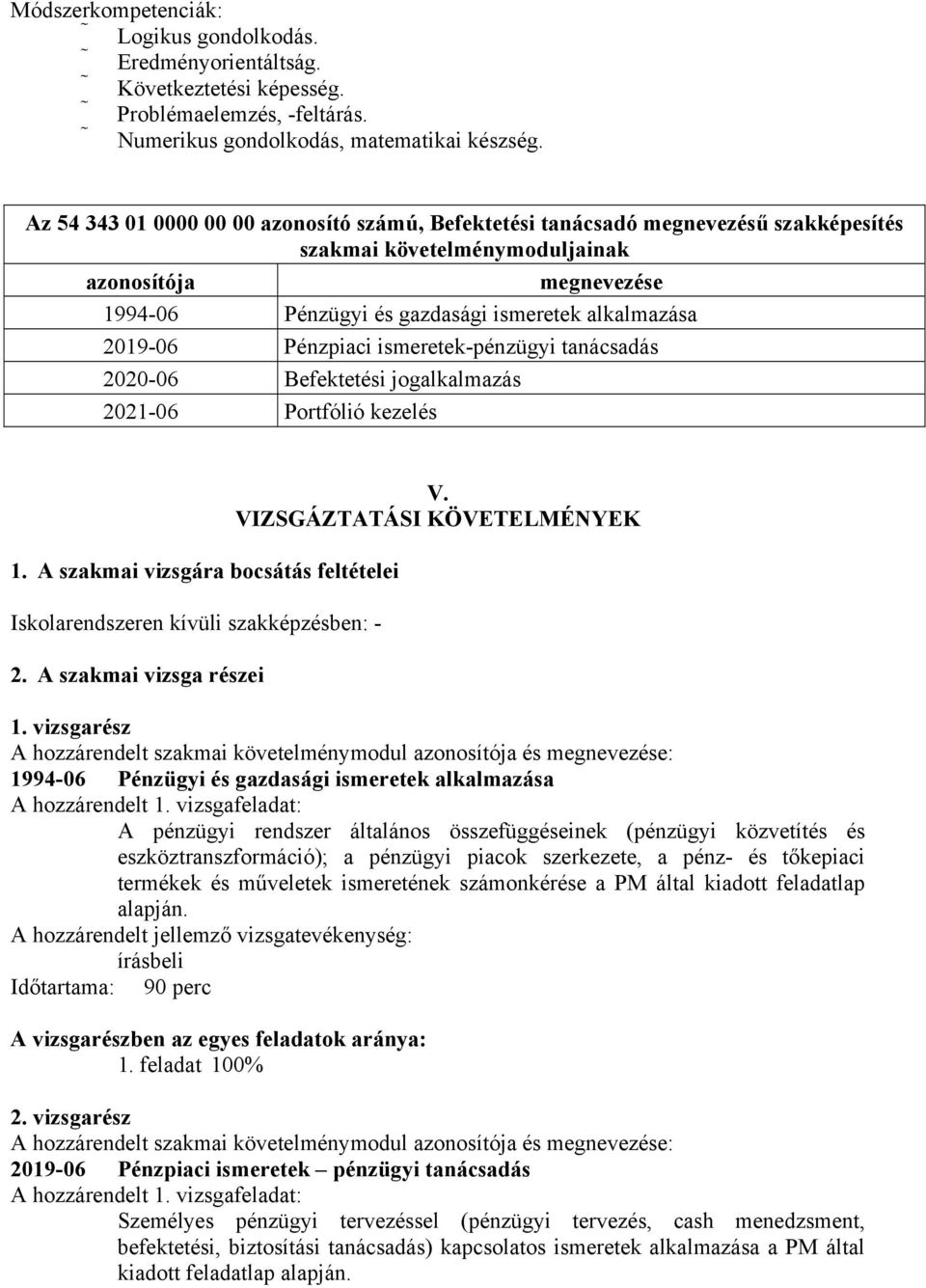 2019-06 Pénzpiaci ismeretek-pénzügyi tanácsadás 2020-06 Befektetési jogalkalmazás 2021-06 Portfólió kezelés 1. szakmai vizsgára bocsátás feltételei Iskolarendszeren kívüli szakképzésben: - 2.