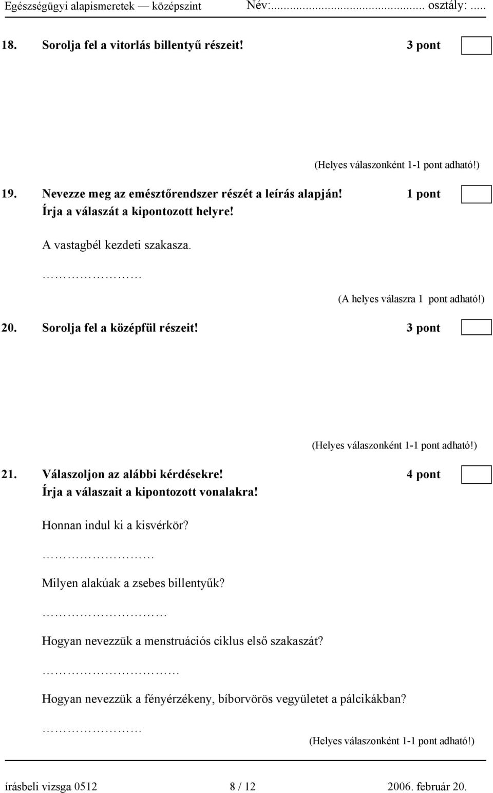 3 pont 21. Válaszoljon az alábbi kérdésekre! 4 pont Írja a válaszait a kipontozott vonalakra! Honnan indul ki a kisvérkör?