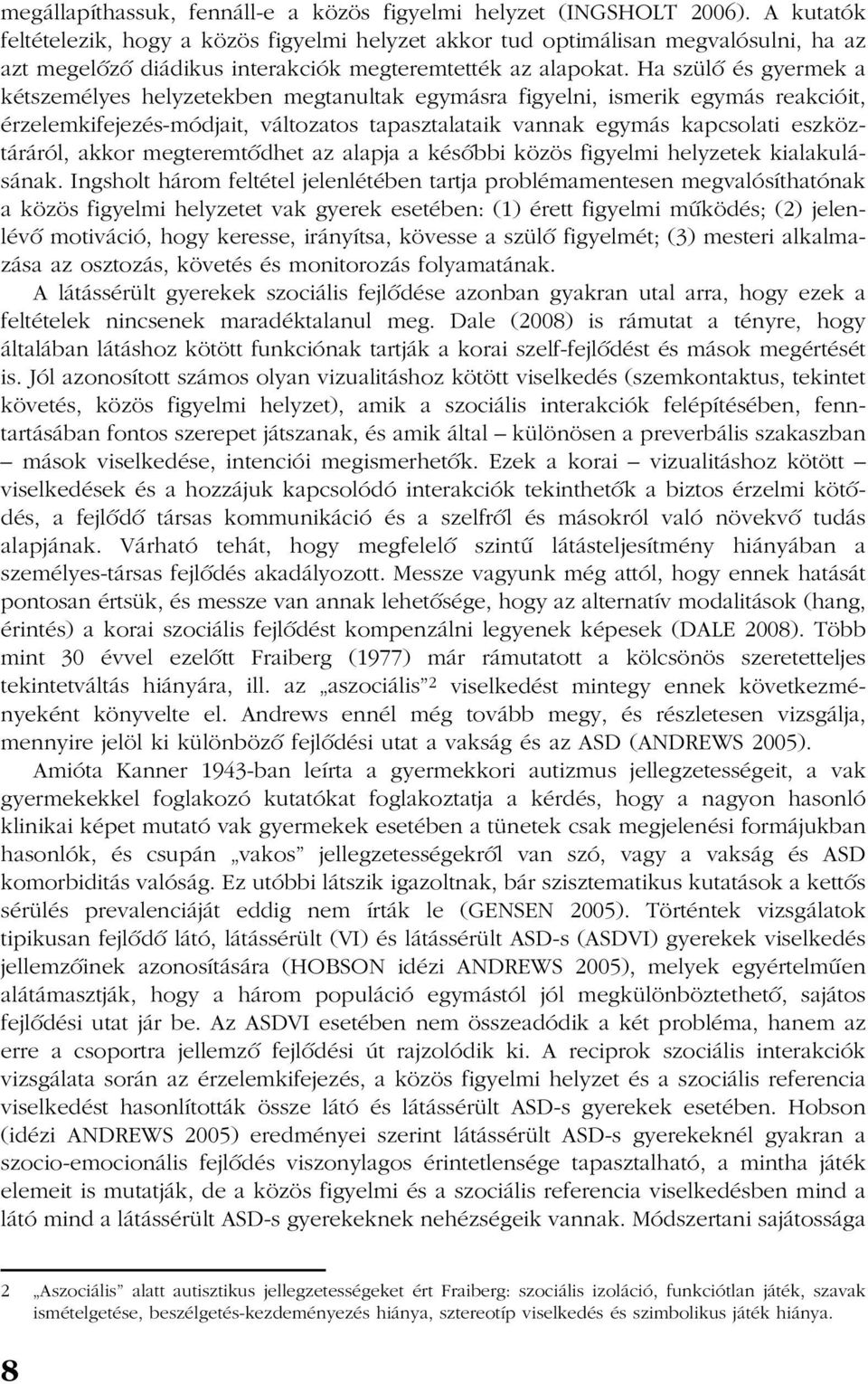 Ha szülõ és gyermek a kétszemélyes helyzetekben megtanultak egymásra figyelni, ismerik egymás reakcióit, érzelemkifejezés-módjait, változatos tapasztalataik vannak egymás kapcsolati eszköztáráról,