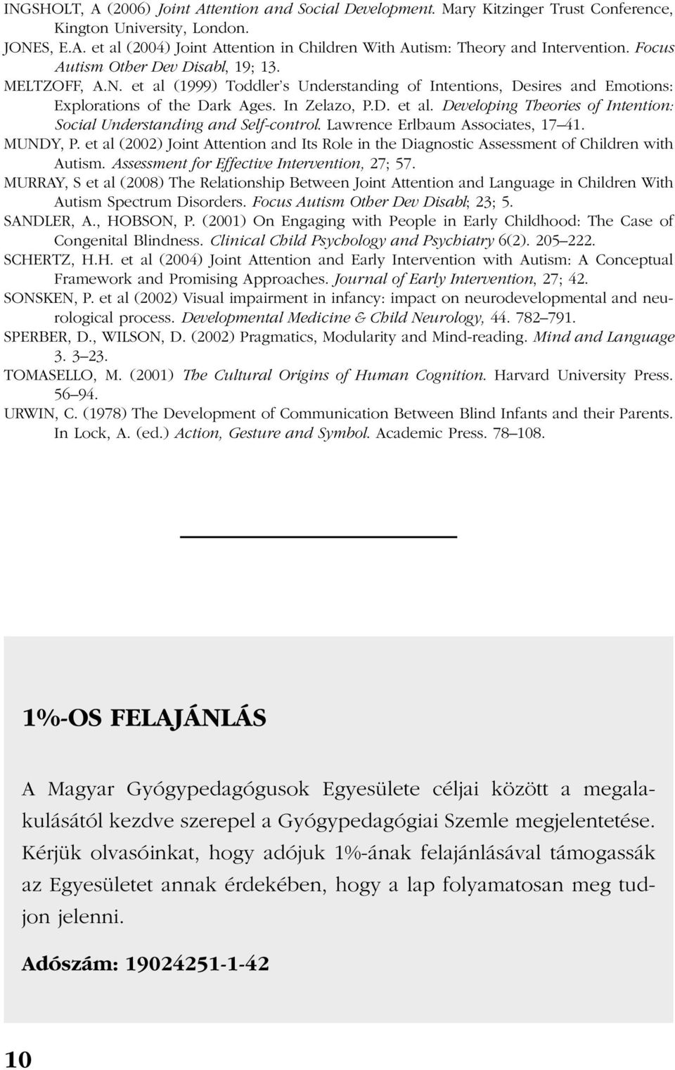 Lawrence Erlbaum Associates, 17 41. MUNDY, P. et al (2002) Joint Attention and Its Role in the Diagnostic Assessment of Children with Autism. Assessment for Effective Intervention, 27; 57.