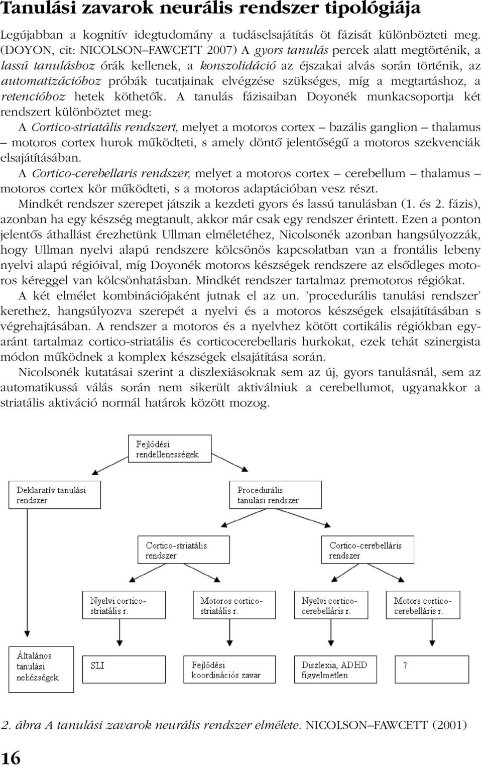 tucatjainak elvégzése szükséges, míg a megtartáshoz, a retencióhoz hetek köthetõk.