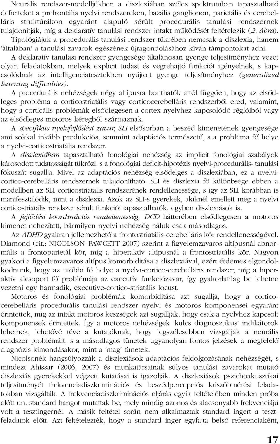 Tipológiájuk a procedurális tanulási rendszer tükrében nemcsak a diszlexia, hanem általában a tanulási zavarok egészének újragondolásához kíván támpontokat adni.