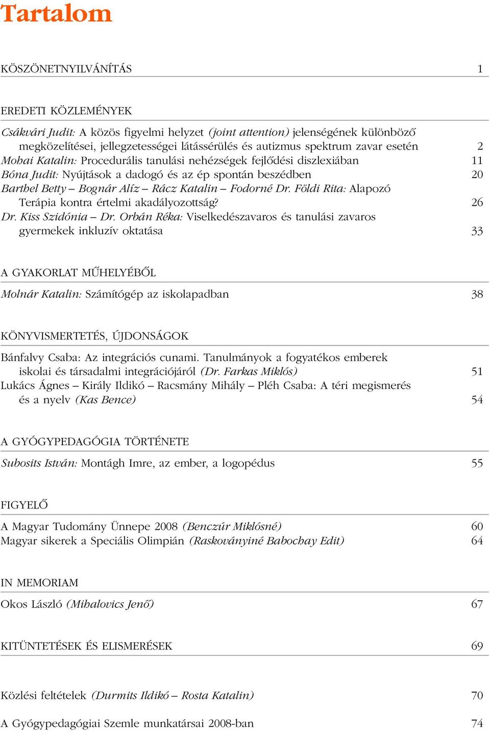 Földi Rita: Alapozó Terápia kontra értelmi akadályozottság? 26 Dr. Kiss Szidónia Dr.