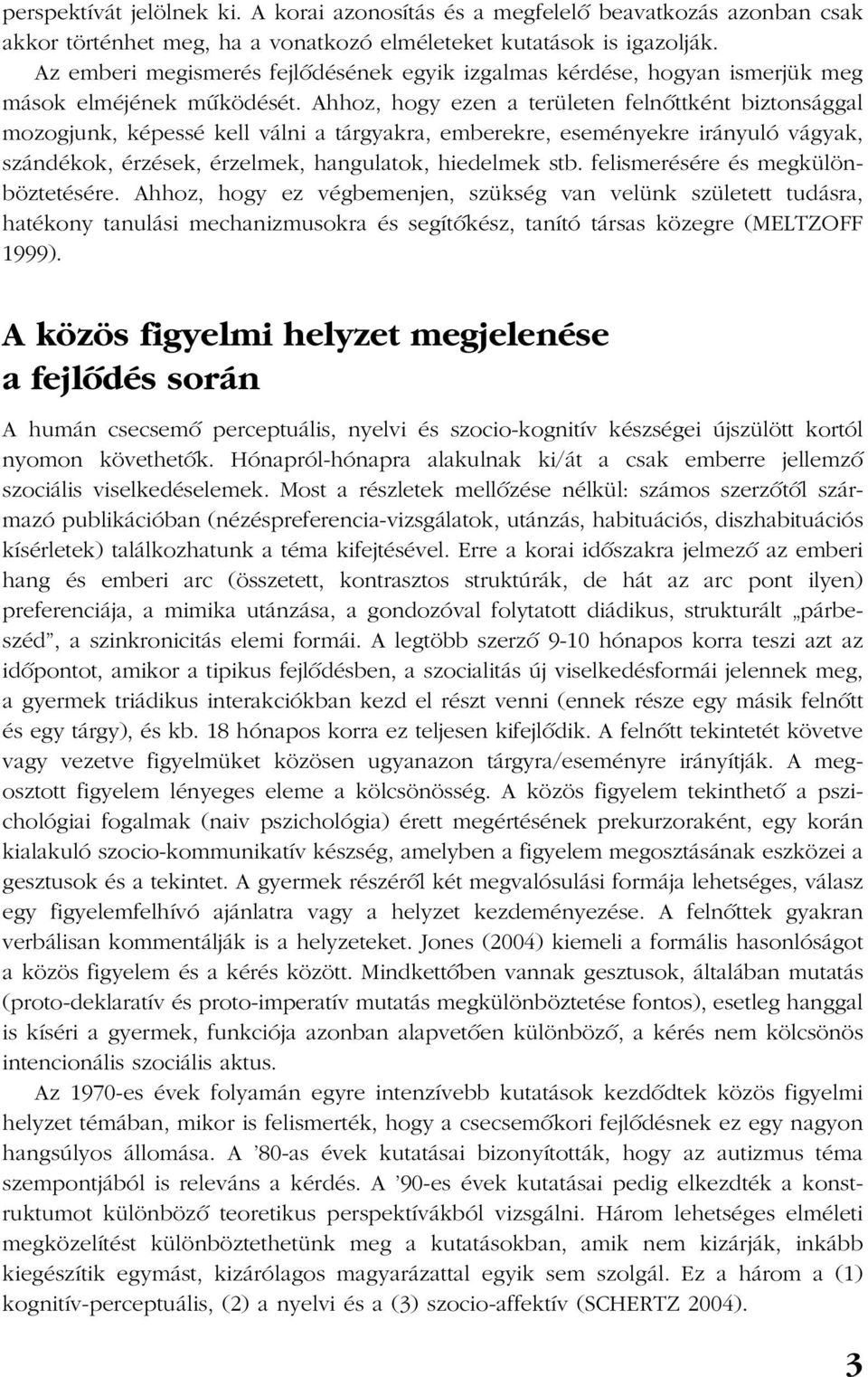 Ahhoz, hogy ezen a területen felnõttként biztonsággal mozogjunk, képessé kell válni a tárgyakra, emberekre, eseményekre irányuló vágyak, szándékok, érzések, érzelmek, hangulatok, hiedelmek stb.