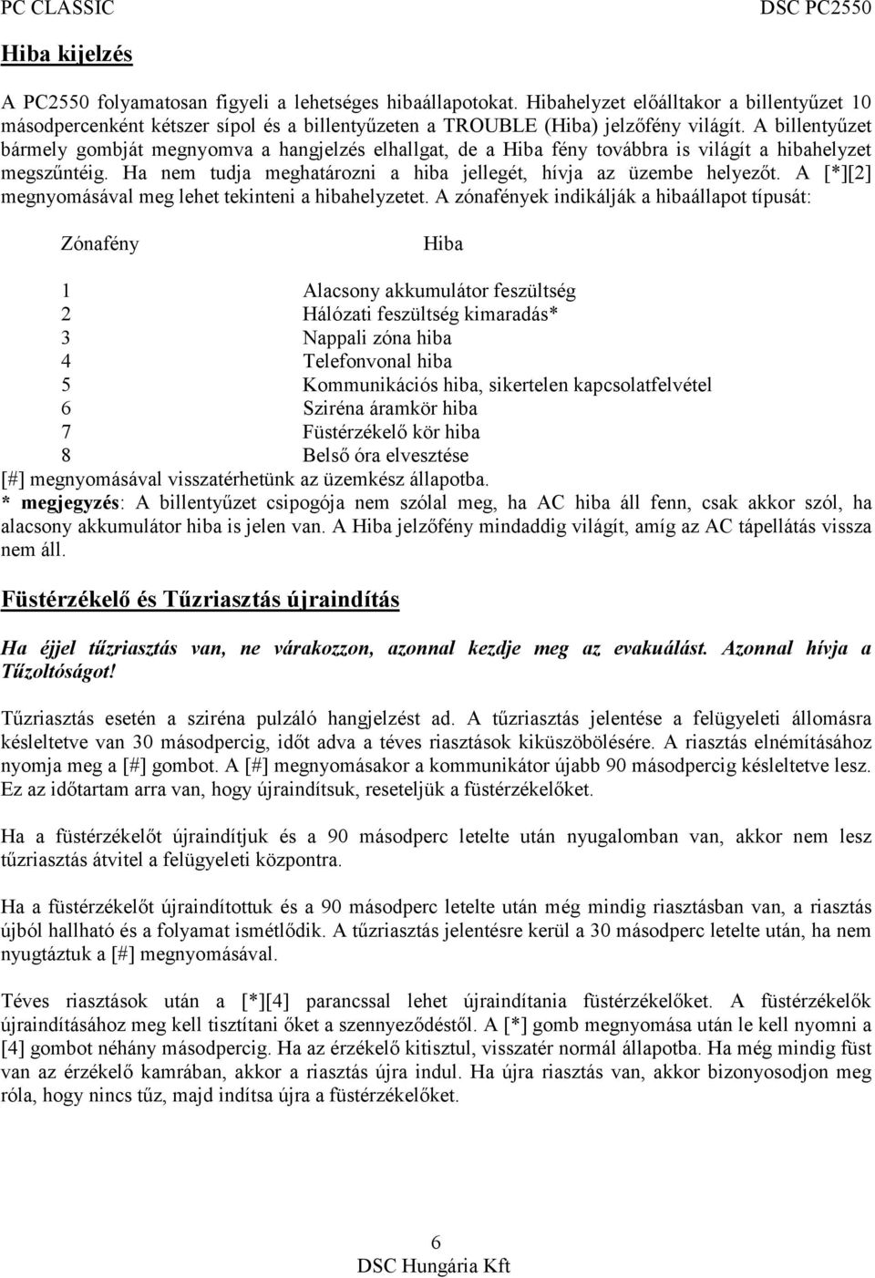 A billentyűzet bármely gombját megnyomva a hangjelzés elhallgat, de a Hiba fény továbbra is világít a hibahelyzet megszűntéig. Ha nem tudja meghatározni a hiba jellegét, hívja az üzembe helyezőt.