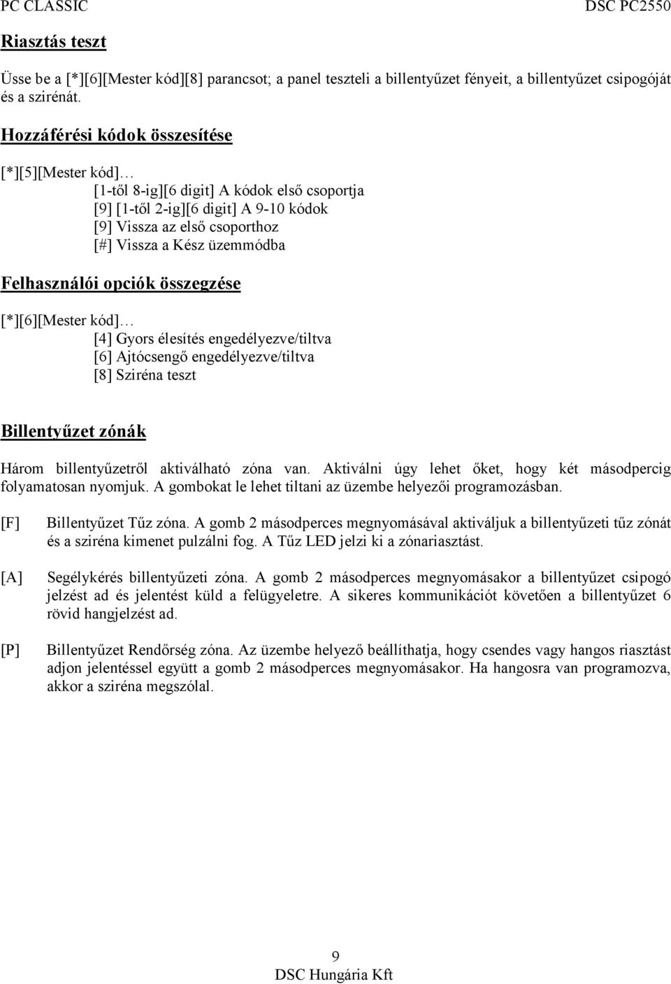 Felhasználói opciók összegzése [*][6][Mester kód] [4] Gyors élesítés engedélyezve/tiltva [6] Ajtócsengő engedélyezve/tiltva [8] Sziréna teszt Billentyűzet zónák Három billentyűzetről aktiválható zóna