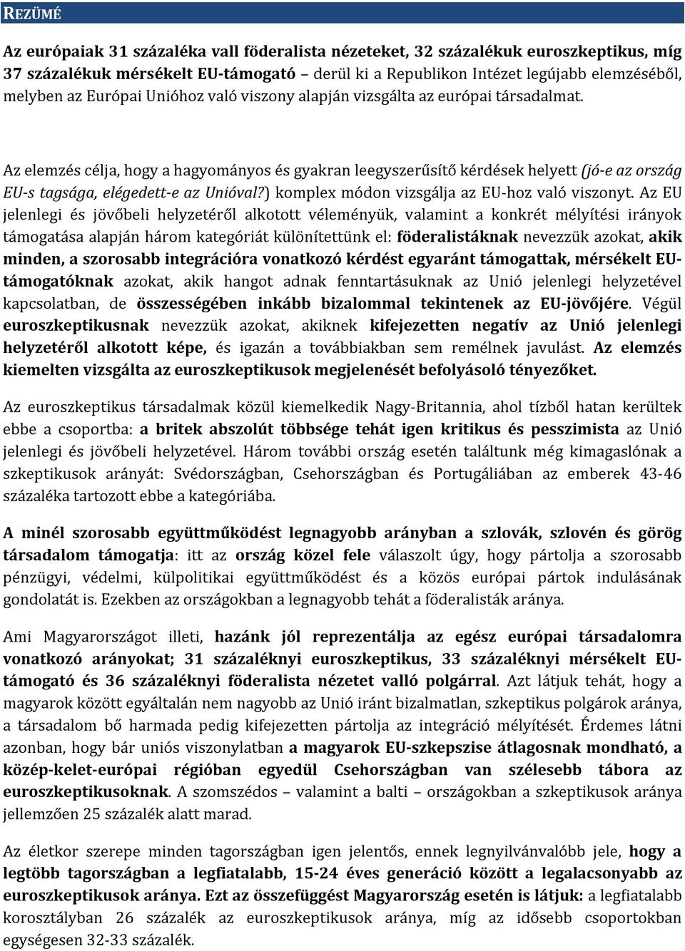 Az elemzés célja, hogy a hagyományos és gyakran leegyszerűsítő kérdések helyett (jó-e az ország EU-s tagsága, elégedett-e az Unióval?) komplex módon vizsgálja az EU-hoz való viszonyt.