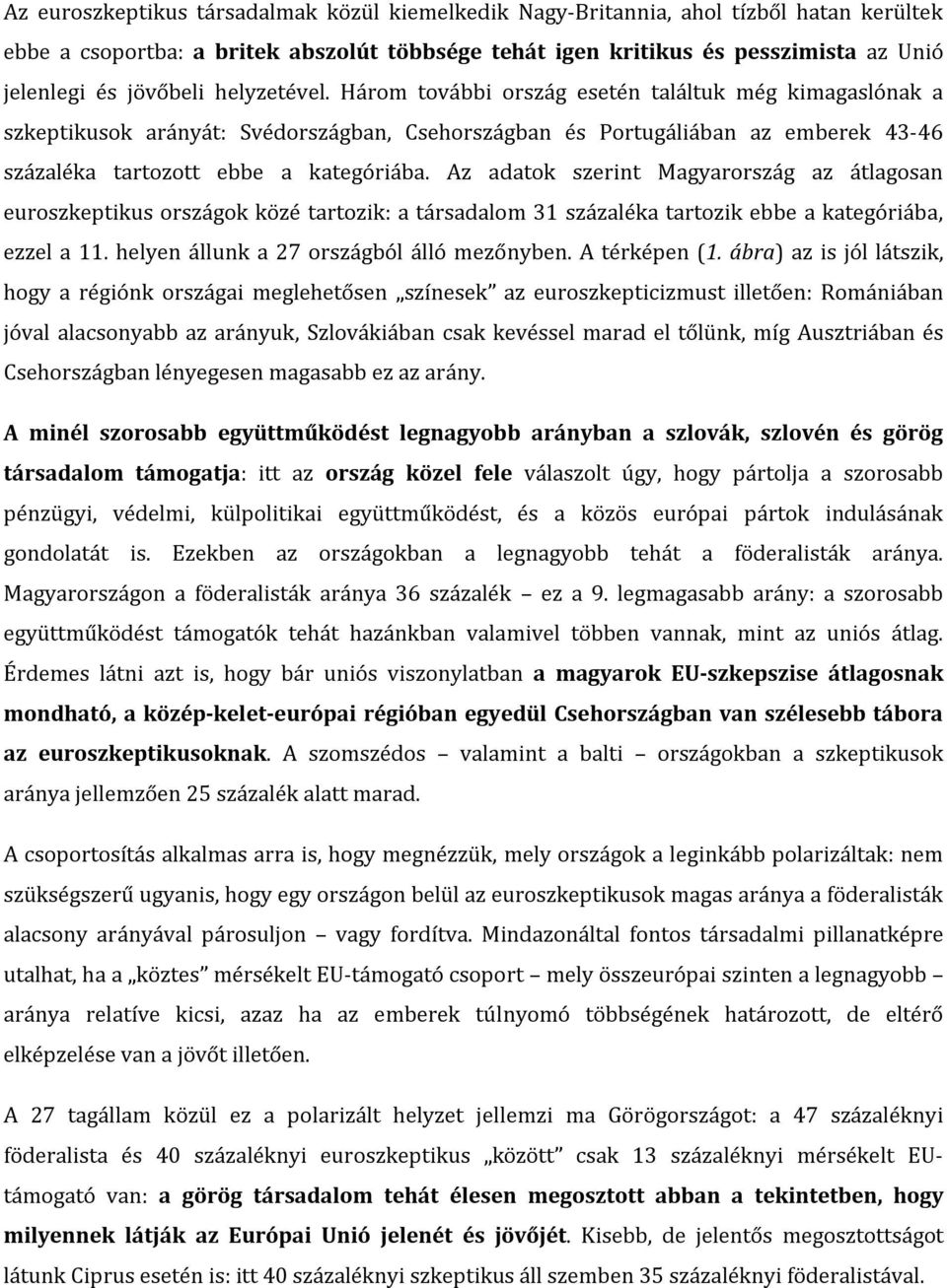 Három további ország esetén találtuk még kimagaslónak a szkeptikusok arányát: Svédországban, Csehországban és Portugáliában az emberek 43-46 százaléka tartozott ebbe a kategóriába.