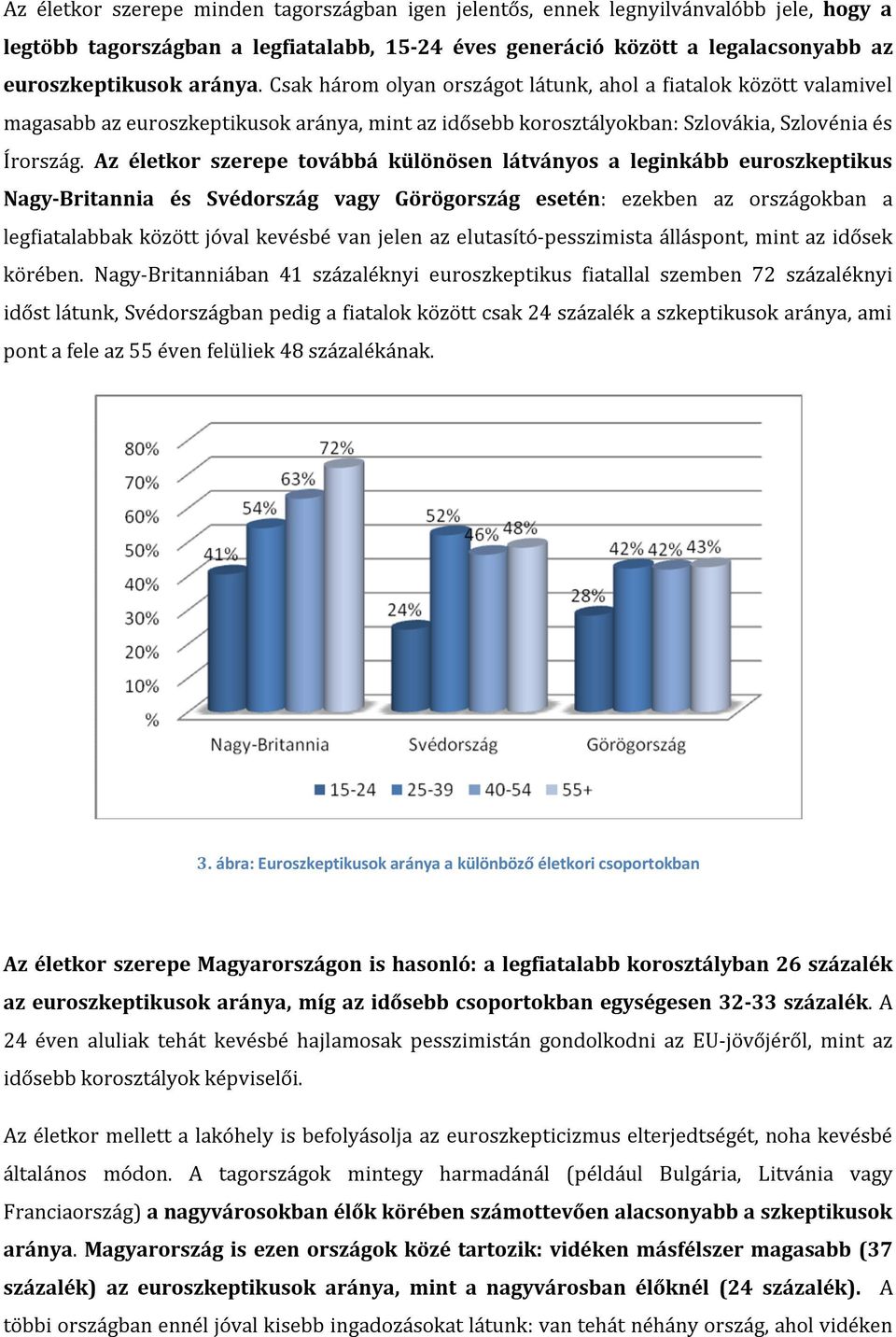 Az életkor szerepe továbbá különösen látványos a leginkább euroszkeptikus Nagy-Britannia és Svédország vagy Görögország esetén: ezekben az országokban a legfiatalabbak között jóval kevésbé van jelen