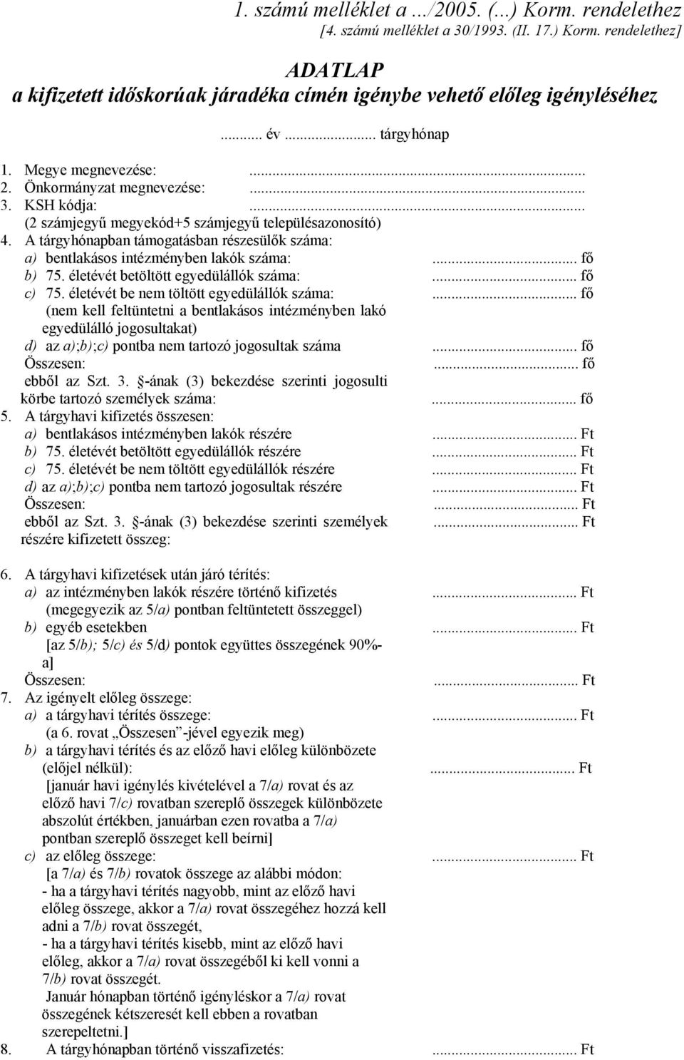 A tárgyhónapban támogatásban részesülők száma: a) bentlakásos intézményben lakók száma:... fő b) 75. életévét betöltött egyedülállók száma:... fő c) 75. életévét be nem töltött egyedülállók száma:.