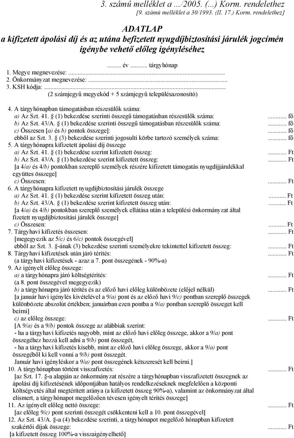 A tárgyhónapban támogatásban részesülők száma: a) Az Szt. 41. (1) bekezdése szerinti összegű támogatásban részesülők száma:... fő b) Az Szt. 43/A.