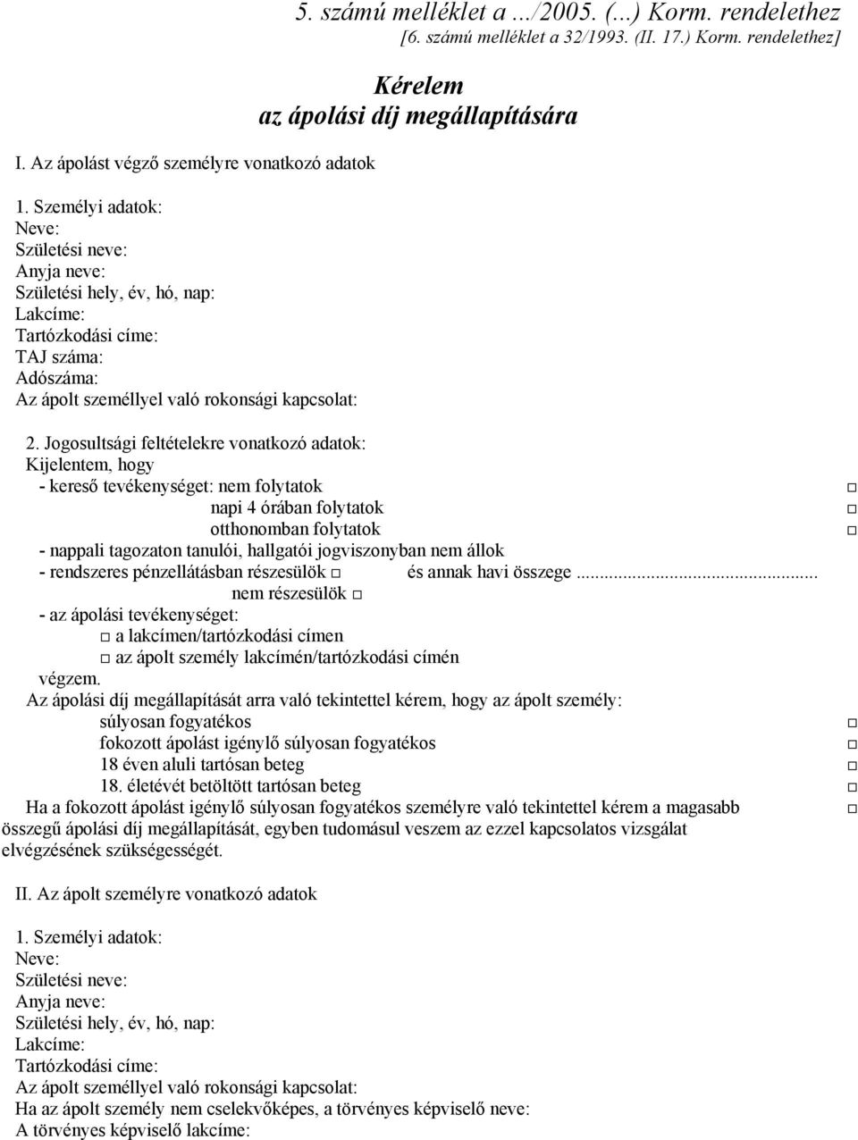 ../2005. (...) Korm. rendelethez [6. számú melléklet a 32/1993. (II. 17.) Korm. rendelethez] Kérelem az ápolási díj megállapítására 2.