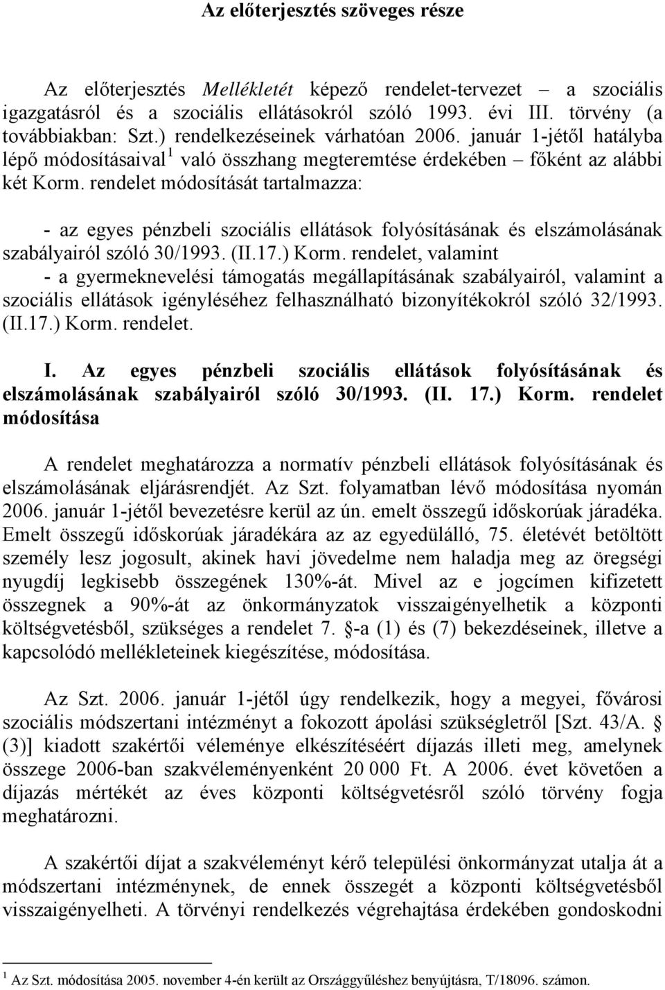 rendelet módosítását tartalmazza: - az egyes pénzbeli szociális ellátások folyósításának és elszámolásának szabályairól szóló 30/1993. (II.17.) Korm.