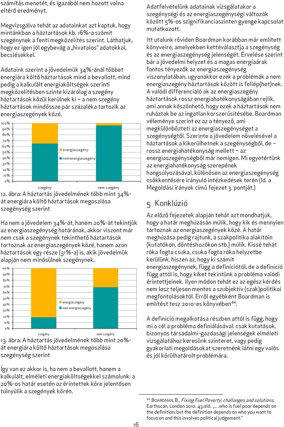 Adataink szerint a jövedelmük 34%-ánál többet energiára költő háztartások mind a bevallott, mind pedig a kalkulált energiaköltségek szerinti megközelítésben szinte kizárólag a szegény háztartások