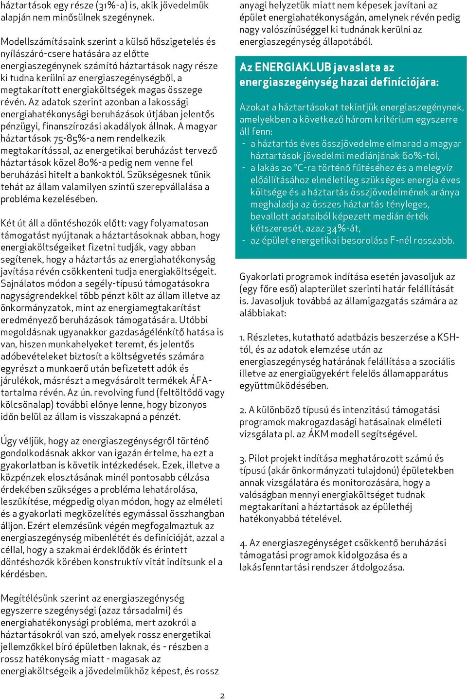 energiaköltségek magas összege révén. Az adatok szerint azonban a lakossági energiahatékonysági beruházások útjában jelentős pénzügyi, finanszírozási akadályok állnak.