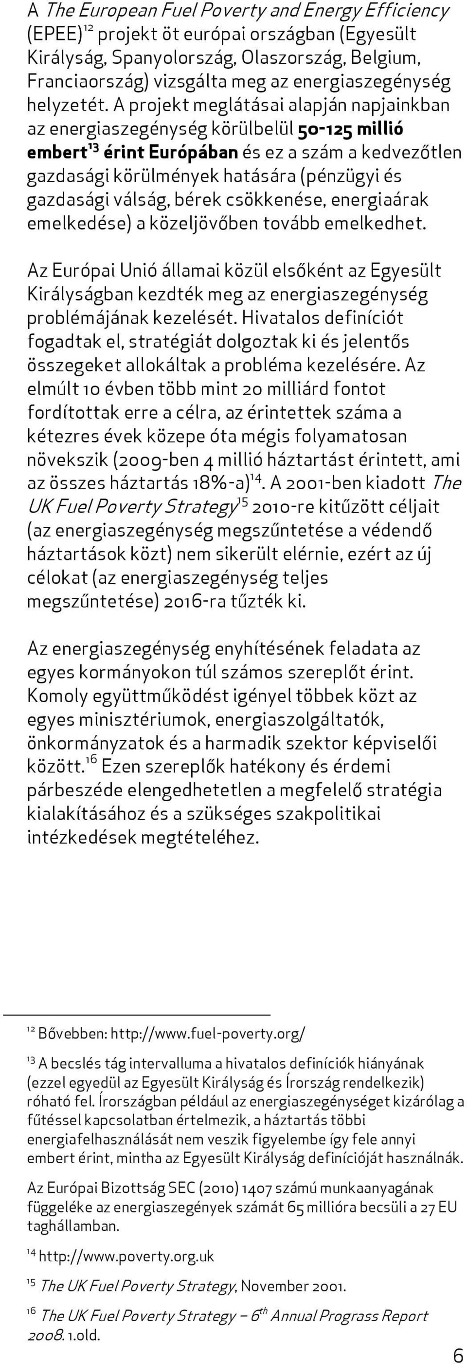 A projekt meglátásai alapján napjainkban az energiaszegénység körülbelül 50-125 millió embert 13 érint Európában és ez a szám a kedvezőtlen gazdasági körülmények hatására (pénzügyi és gazdasági