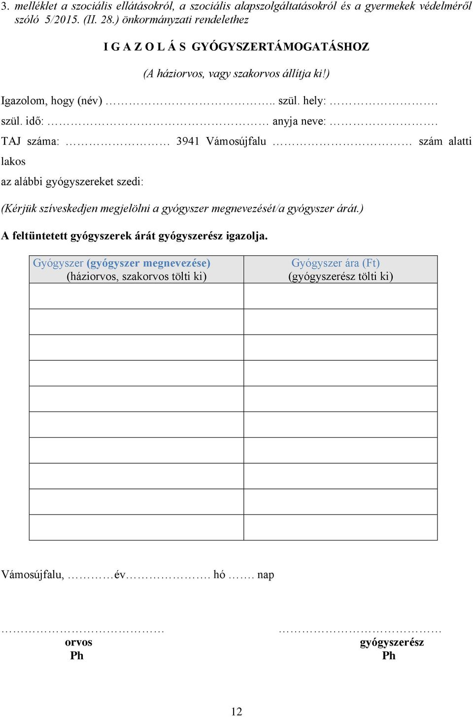 TAJ száma: 3941 Vámosújfalu szám alatti lakos az alábbi gyógyszereket szedi: (Kérjük szíveskedjen megjelölni a gyógyszer megnevezését/a gyógyszer árát.