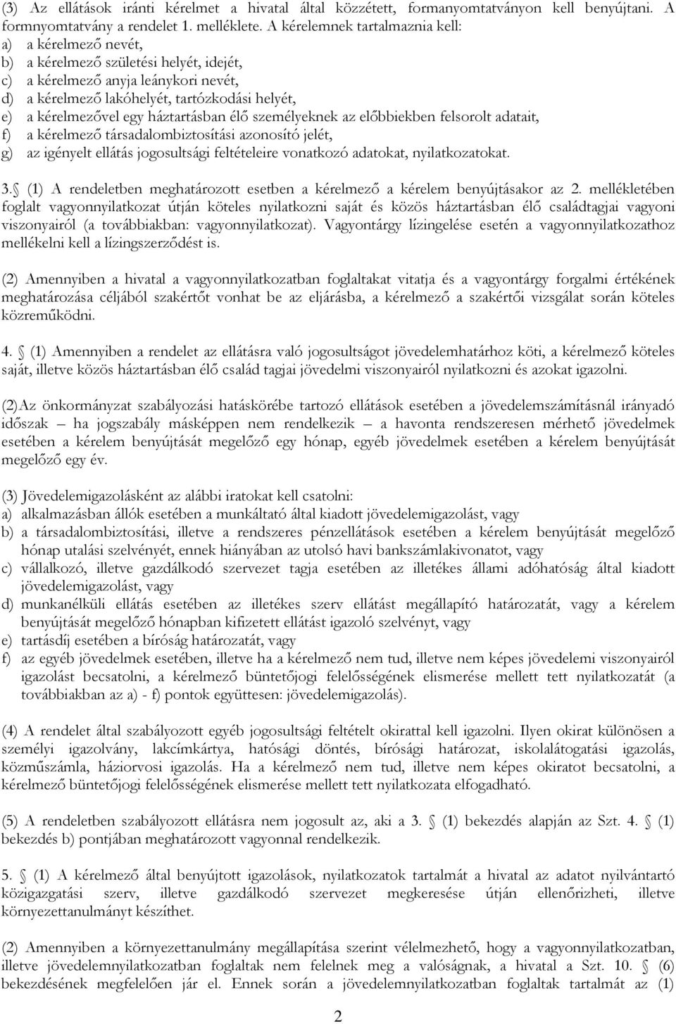 egy háztartásban élő személyeknek az előbbiekben felsorolt adatait, f) a kérelmező társadalombiztosítási azonosító jelét, g) az igényelt ellátás jogosultsági feltételeire vonatkozó adatokat,