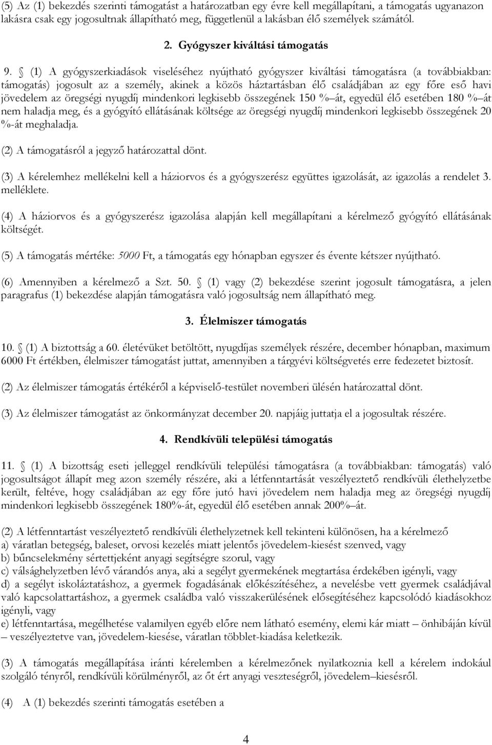 (1) A gyógyszerkiadások viseléséhez nyújtható gyógyszer kiváltási támogatásra (a továbbiakban: támogatás) jogosult az a személy, akinek a közös háztartásban élő családjában az egy főre eső havi