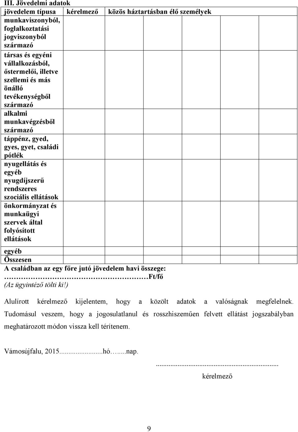 és munkaügyi szervek által folyósított ellátások egyéb Összesen A családban az egy főre jutó jövedelem havi összege: Ft/fő (Az ügyintéző tölti ki!