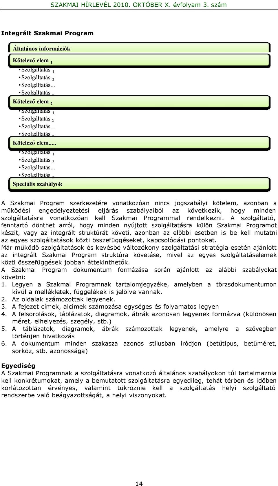 .. Szolgáltatás n Speciális szabályok 1 2 n A Szakmai Program szerkezetére vonatkozóan nincs jogszabályi kötelem, azonban a működési engedélyeztetési eljárás szabályaiból az következik, hogy minden