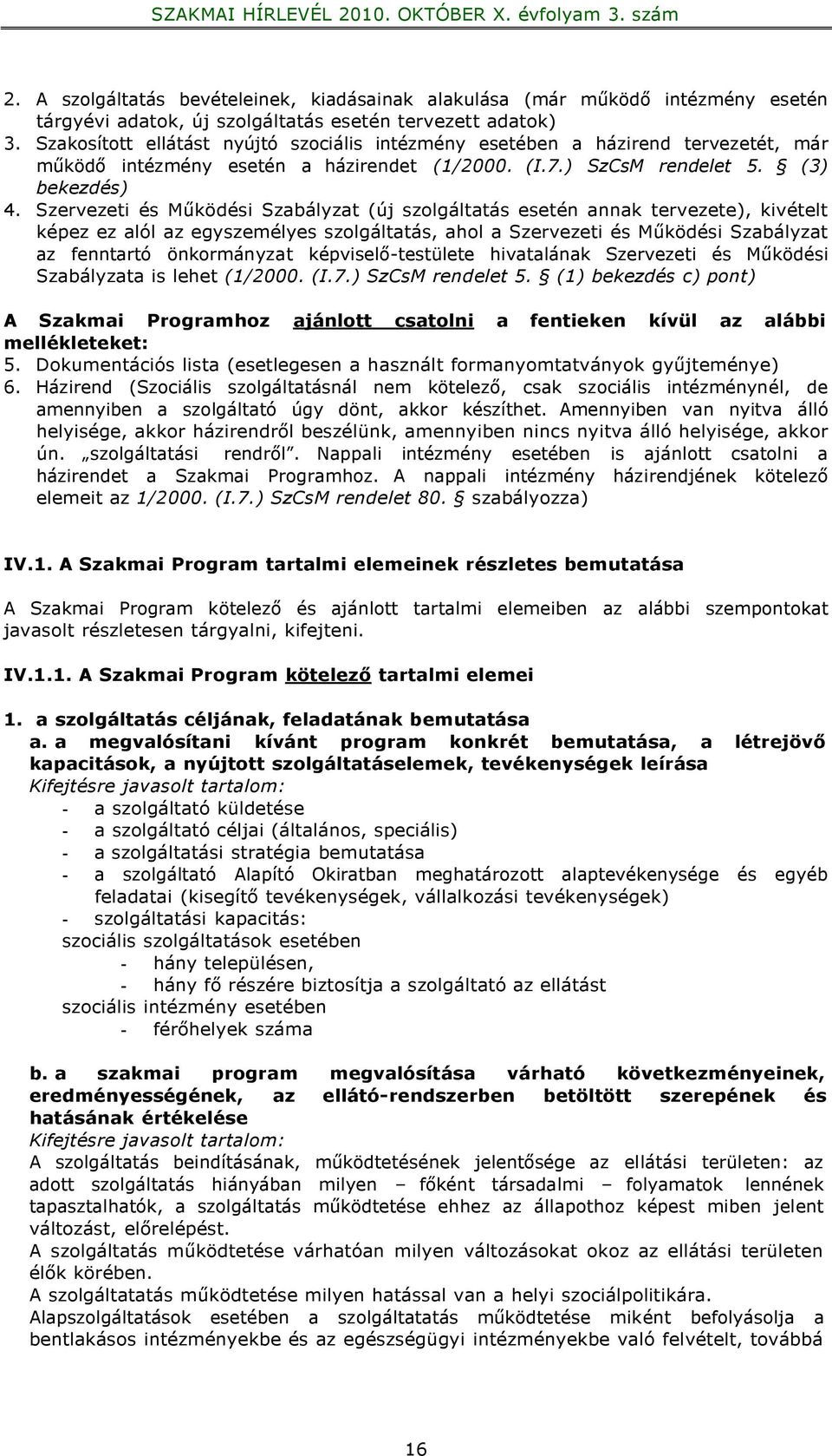 Szervezeti és Működési Szabályzat (új szolgáltatás esetén annak tervezete), kivételt képez ez alól az egyszemélyes szolgáltatás, ahol a Szervezeti és Működési Szabályzat az fenntartó önkormányzat