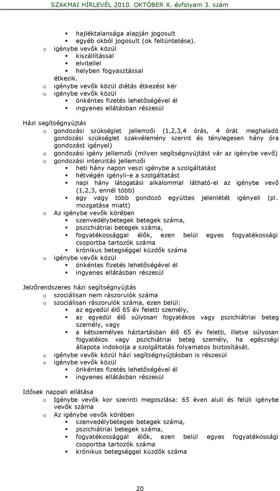 meghaladó gondozási szükséglet szakvélemény szerint és ténylegesen hány óra gondozást igényel) o gondozási igény jellemzői (milyen segítségnyújtást vár az igénybe vevő) o gondozási intenzitás