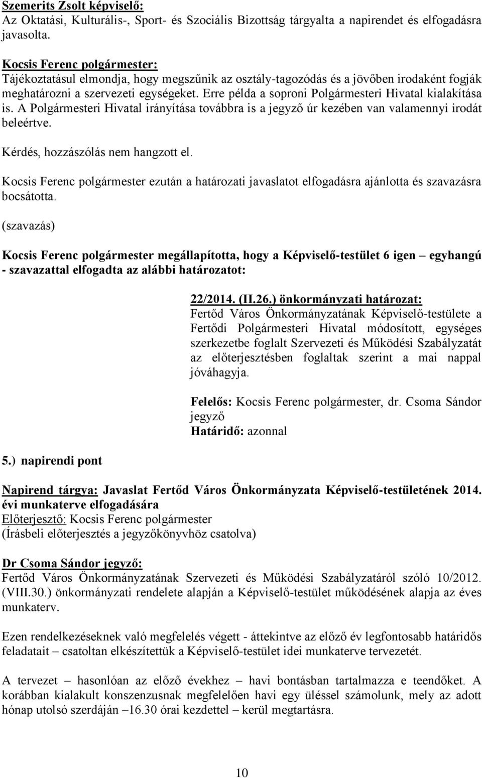 A Polgármesteri Hivatal irányítása továbbra is a jegyző úr kezében van valamennyi irodát beleértve. Kérdés, hozzászólás nem hangzott el.