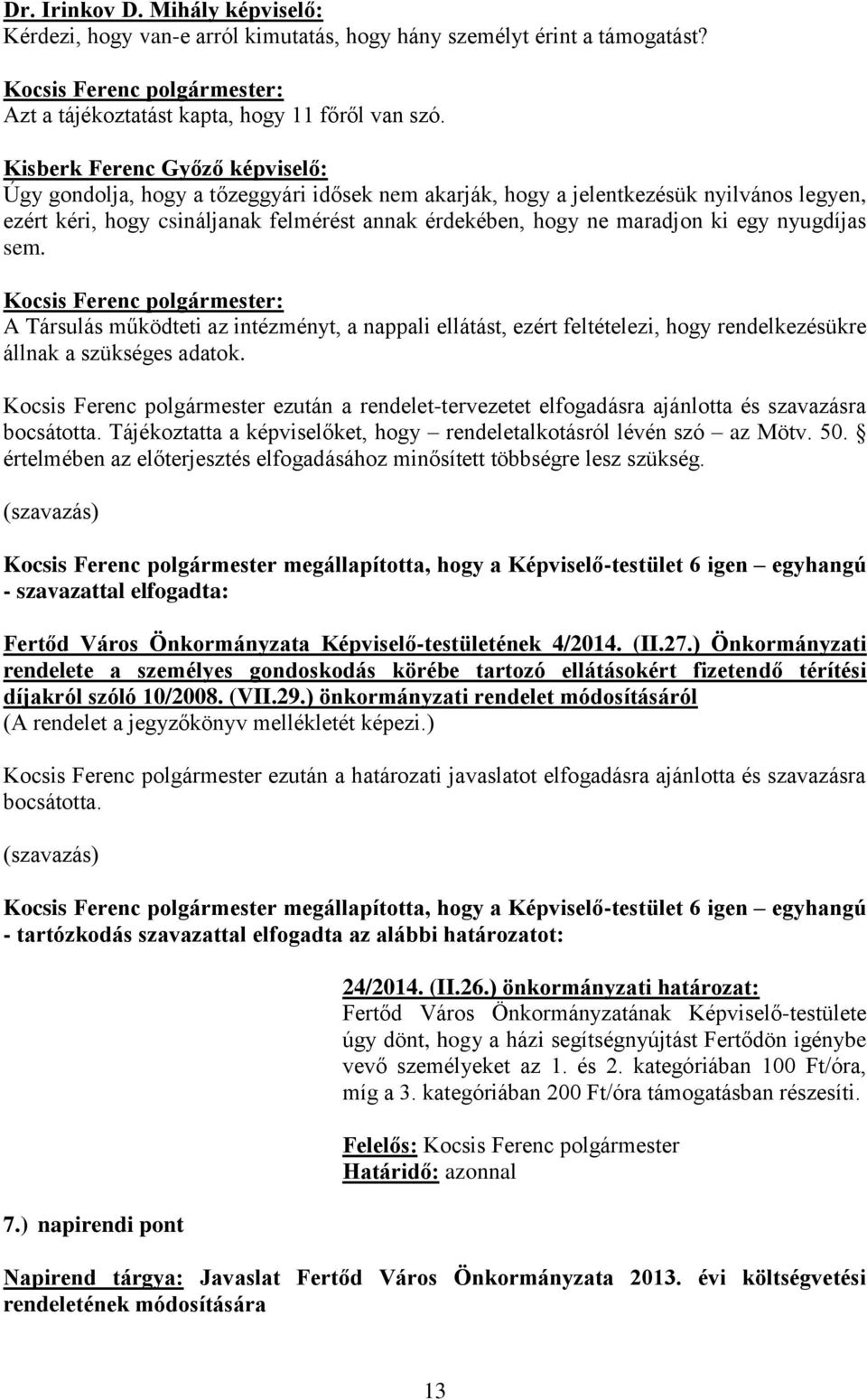 egy nyugdíjas sem. A Társulás működteti az intézményt, a nappali ellátást, ezért feltételezi, hogy rendelkezésükre állnak a szükséges adatok.