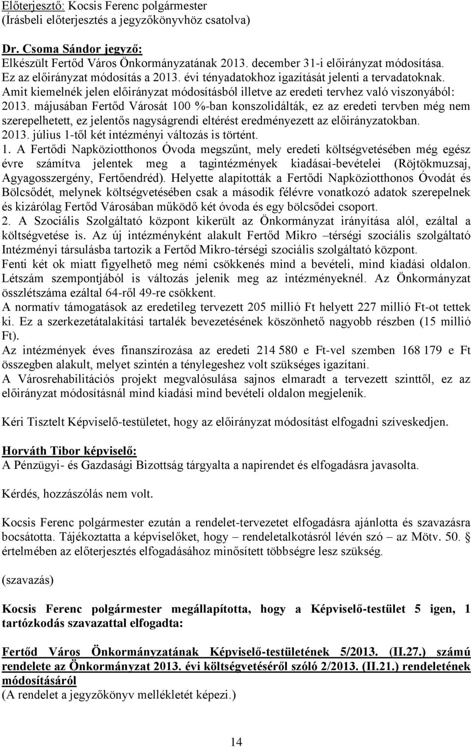 májusában Fertőd Városát 100 %-ban konszolidálták, ez az eredeti tervben még nem szerepelhetett, ez jelentős nagyságrendi eltérést eredményezett az előirányzatokban. 2013.