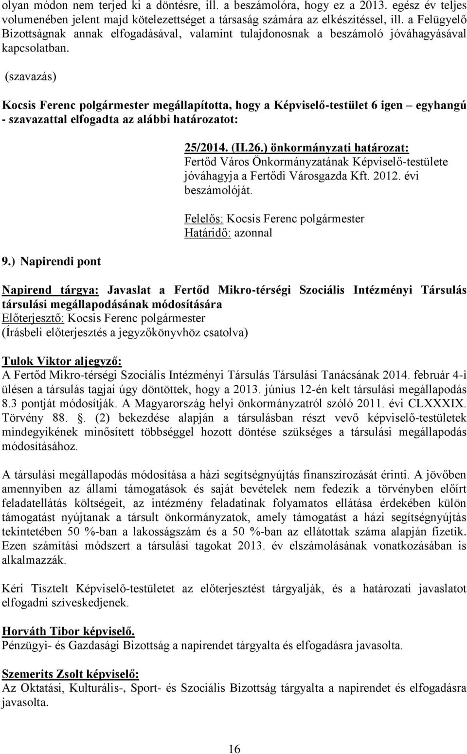 Kocsis Ferenc polgármester megállapította, hogy a Képviselő-testület 6 igen egyhangú - szavazattal elfogadta az alábbi határozatot: 9.) Napirendi pont 25/2014. (II.26.