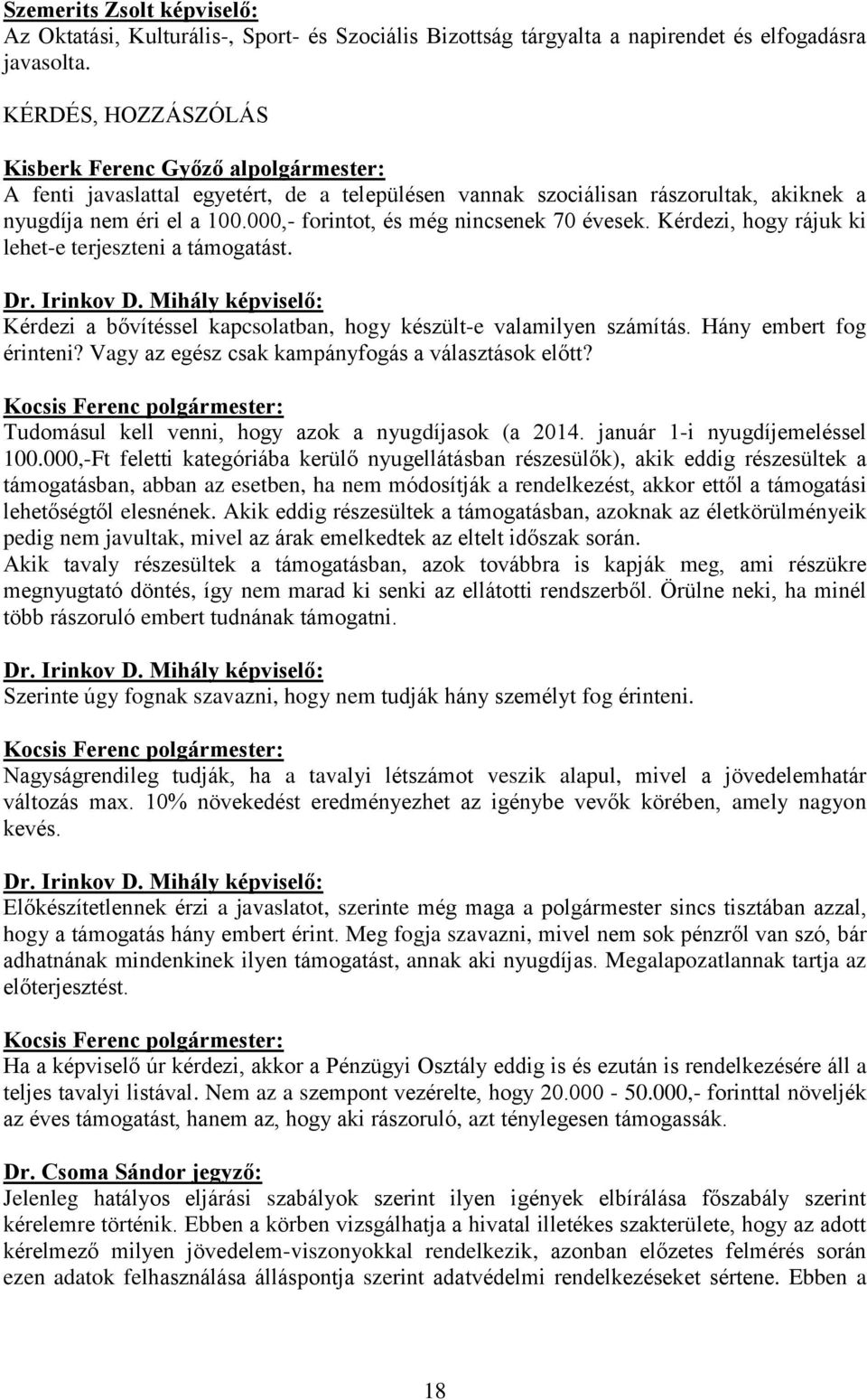 000,- forintot, és még nincsenek 70 évesek. Kérdezi, hogy rájuk ki lehet-e terjeszteni a támogatást. Dr. Irinkov D.