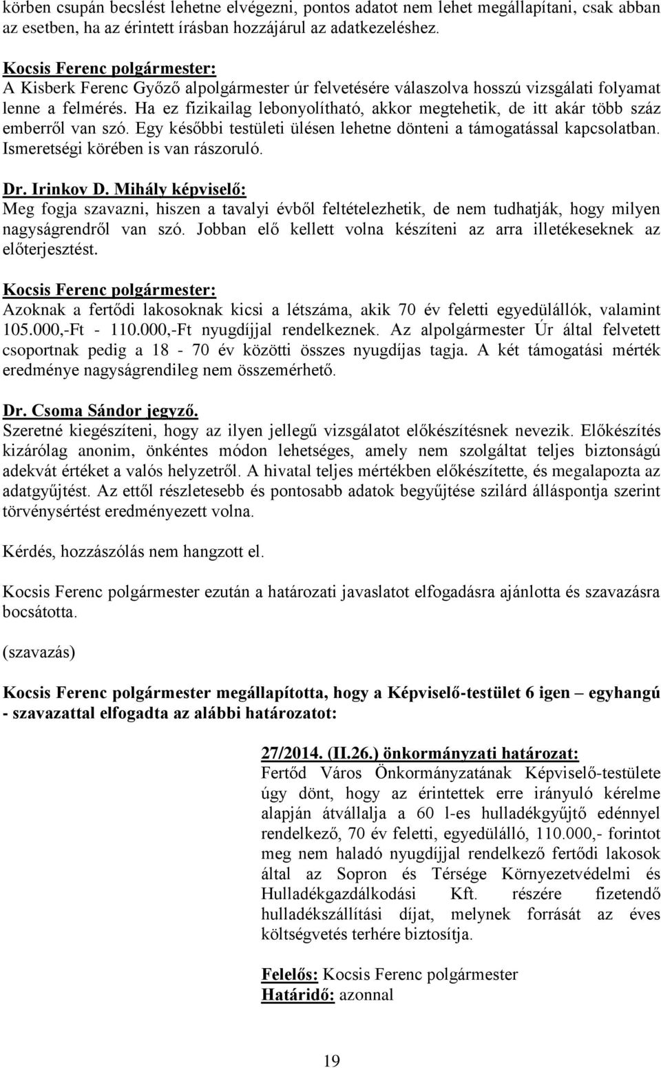 Egy későbbi testületi ülésen lehetne dönteni a támogatással kapcsolatban. Ismeretségi körében is van rászoruló. Dr. Irinkov D.