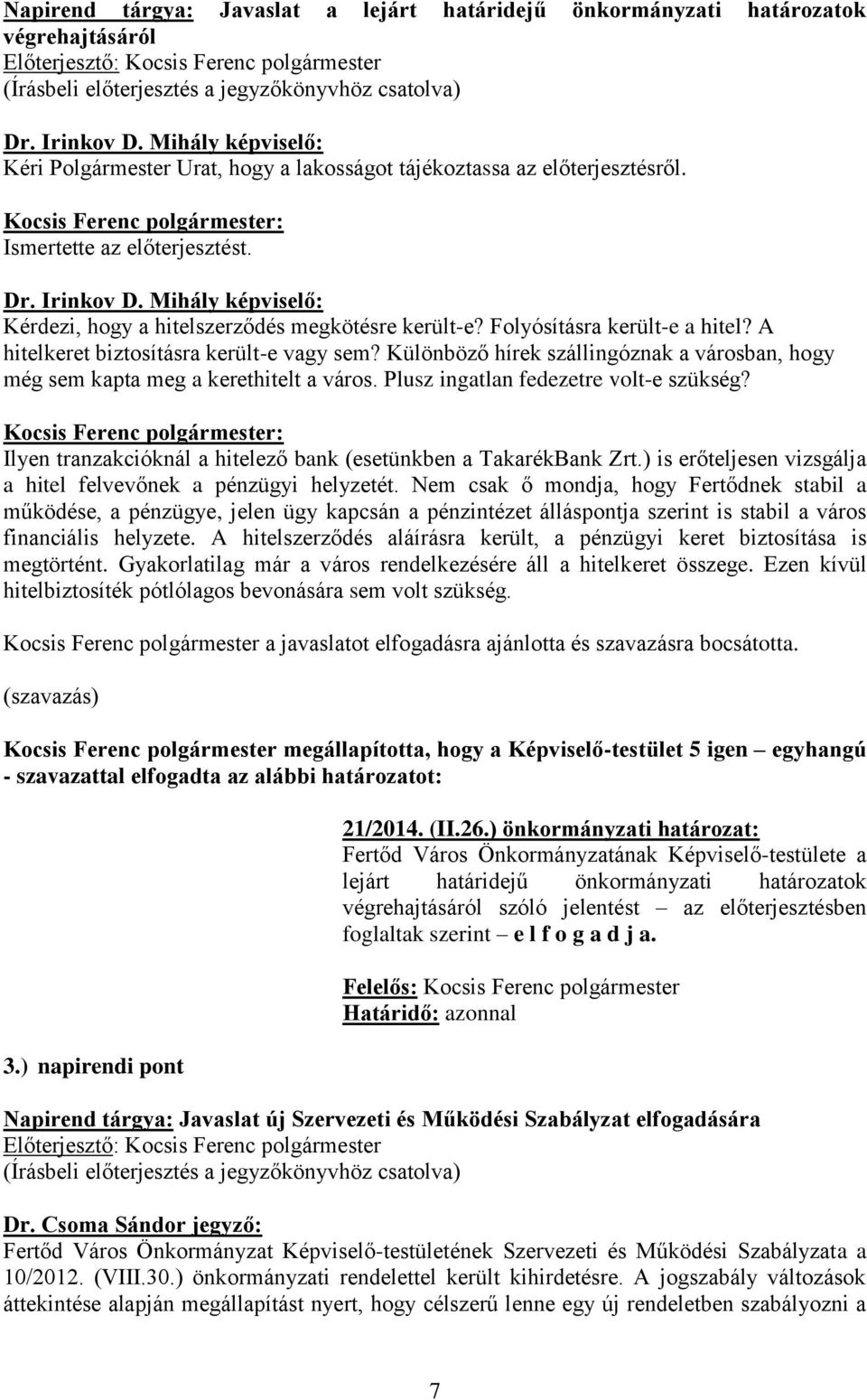 Mihály képviselő: Kérdezi, hogy a hitelszerződés megkötésre került-e? Folyósításra került-e a hitel? A hitelkeret biztosításra került-e vagy sem?