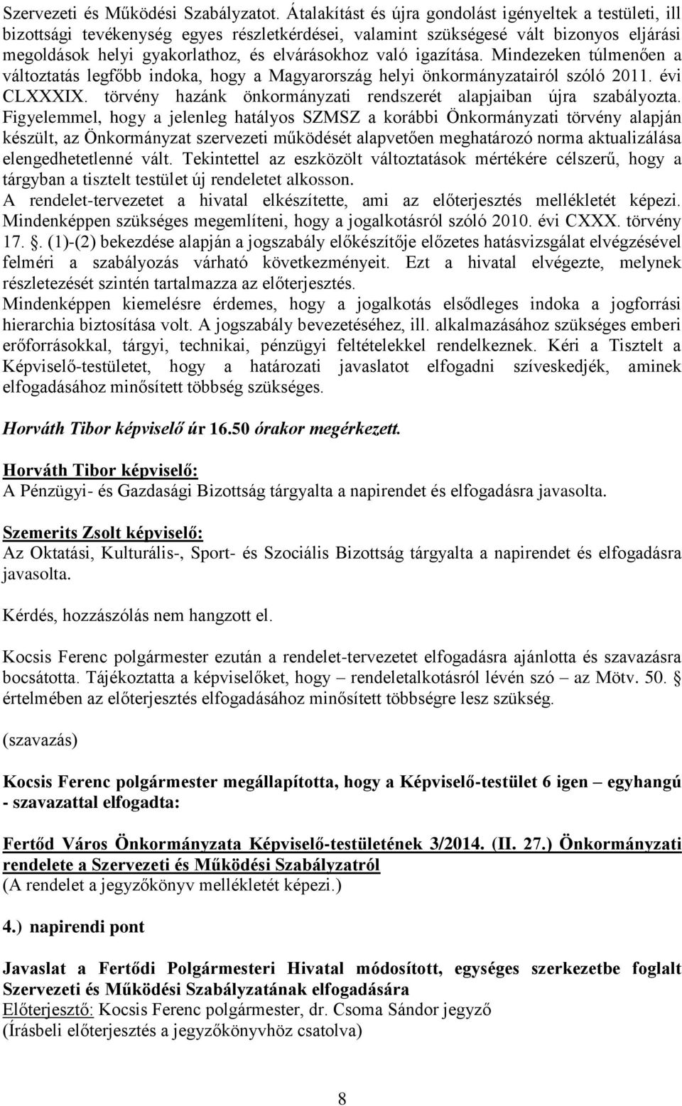 igazítása. Mindezeken túlmenően a változtatás legfőbb indoka, hogy a Magyarország helyi önkormányzatairól szóló 2011. évi CLXXXIX. törvény hazánk önkormányzati rendszerét alapjaiban újra szabályozta.