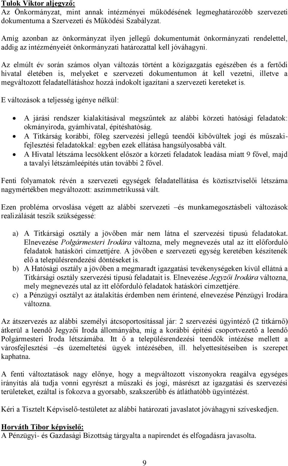 Az elmúlt év során számos olyan változás történt a közigazgatás egészében és a fertődi hivatal életében is, melyeket e szervezeti dokumentumon át kell vezetni, illetve a megváltozott