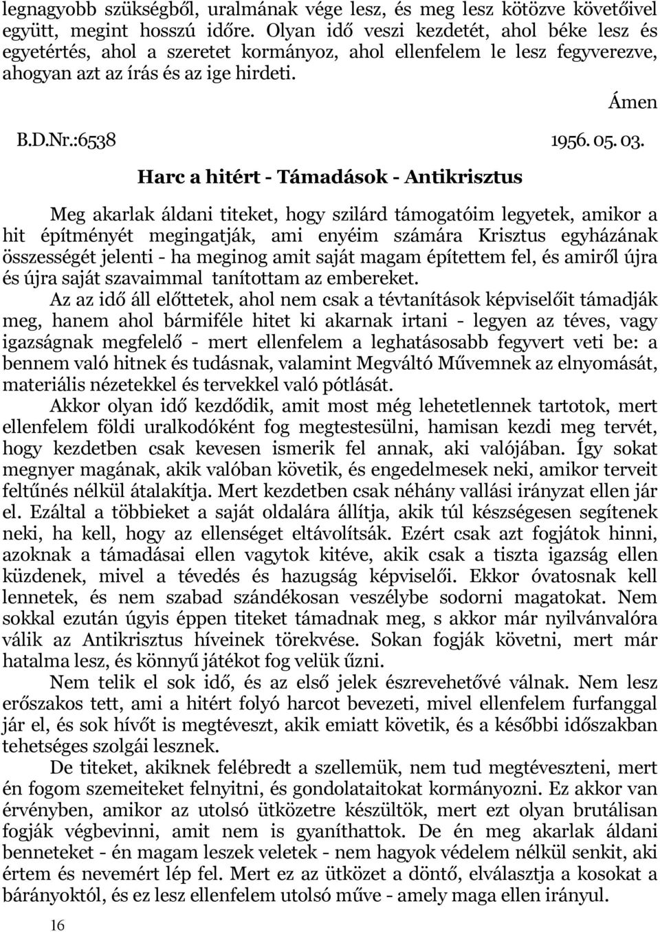 16 Harc a hitért - Támadások - Antikrisztus Meg akarlak áldani titeket, hogy szilárd támogatóim legyetek, amikor a hit építményét megingatják, ami enyéim számára Krisztus egyházának összességét