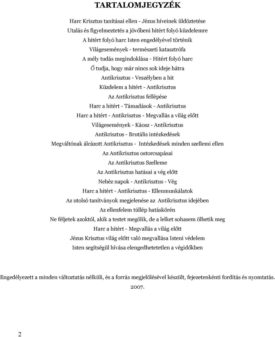 Harc a hitért - Támadások - Antikrisztus Harc a hitért - Antikrisztus - Megvallás a világ előtt Világesemények - Káosz - Antikrisztus Antikrisztus - Brutális intézkedések Megváltónak álcázott