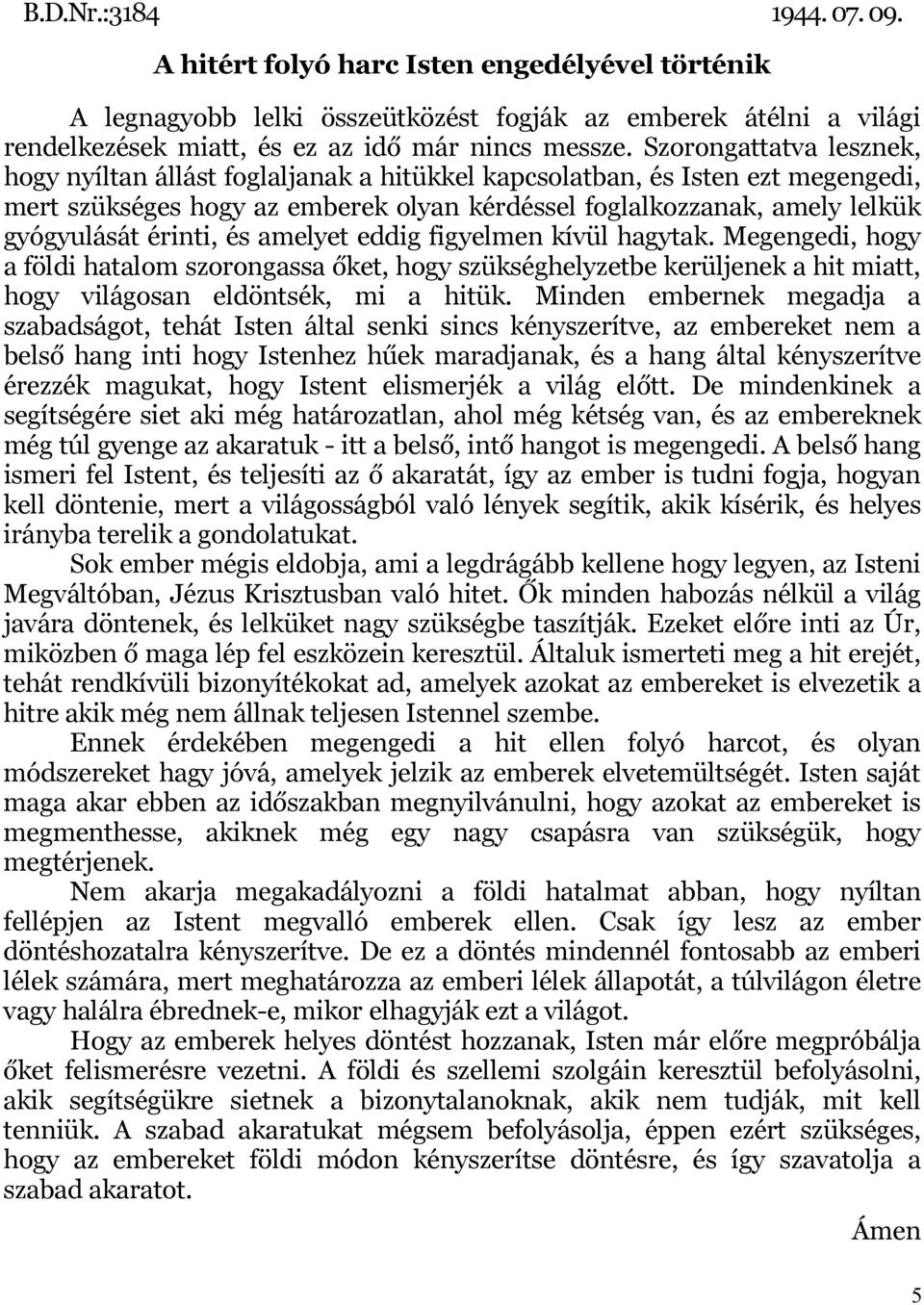 érinti, és amelyet eddig figyelmen kívül hagytak. Megengedi, hogy a földi hatalom szorongassa őket, hogy szükséghelyzetbe kerüljenek a hit miatt, hogy világosan eldöntsék, mi a hitük.