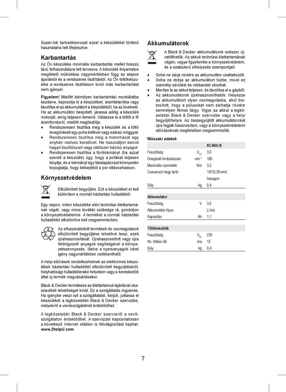 Figyelem! Mielőtt bármilyen karbantartási munkálatba kezdene, kapcsolja ki a készüléket, áramtalanítsa vagy távolítsa el az akkumulátort a készülékből, ha az kivehető.